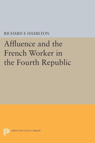 Affluence And The French Worker In The Fourth Republic Richard F Hamilton