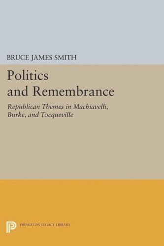 Politics And Remembrance Republican Themes In Machiavelli Burke And Tocqueville Course Book Bruce James Smith