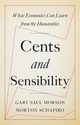 Cents And Sensibility What Economics Can Learn From The Humanities Gary Saul Morson Morton Schapiro