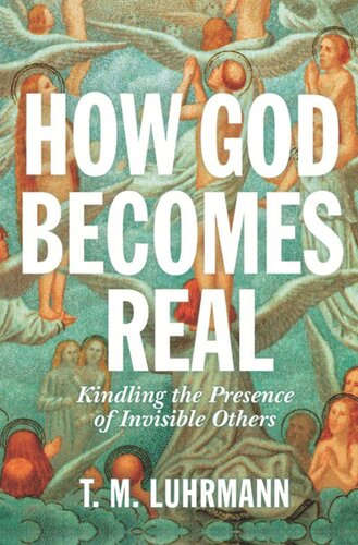 How God Becomes Real Kindling The Presence Of Invisible Others Tm Luhrmann