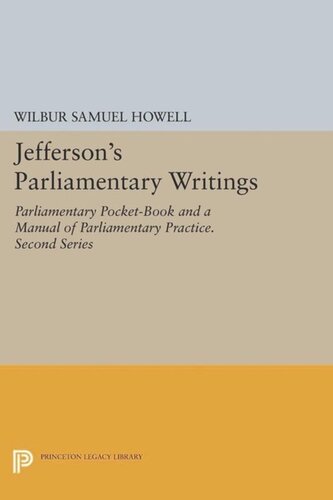 Papers Of Thomas Jefferson Jeffersons Parliamentary Writings Parliamentary Pocketbook And A Manual Of Parliamentary Practice Second Series Course Book Wilbur Samuel Howell Editor