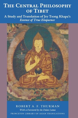 The Central Philosophy Of Tibet A Study And Translation Of Jey Tsong Khapas Essence Of True Eloquence Robert Af Thurman