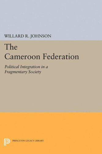 The Cameroon Federation Political Integration In A Fragmentary Society Willard R Johnson