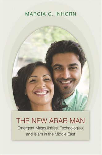 The New Arab Man Emergent Masculinities Technologies And Islam In The Middle East Course Book Marcia C Inhorn