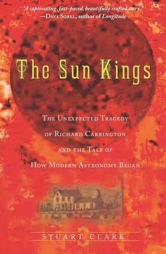 The Sun Kings The Unexpected Tragedy Of Richard Carrington And The Tale Of How Modern Astronomy Began Stuart Clark