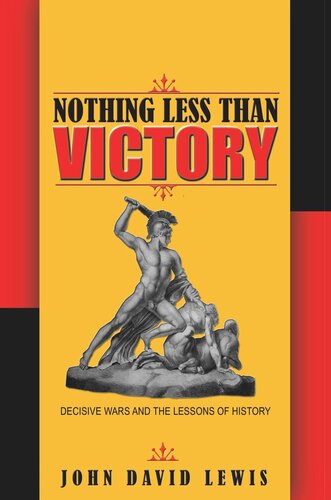 Nothing Less Than Victory Decisive Wars And The Lessons Of History Course Book John David Lewis