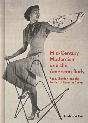 Midcentury Modernism And The American Body Race Gender And The Politics Of Power In Design Kristina Wilson