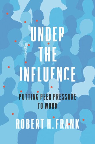 Under The Influence Putting Peer Pressure To Work Robert H Frank
