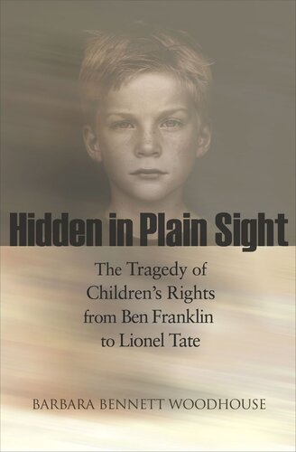 Hidden In Plain Sight The Tragedy Of Childrens Rights From Ben Franklin To Lionel Tate Course Book Barbara Bennett Woodhouse