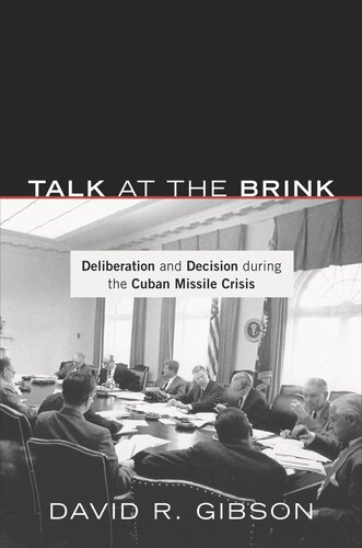 Talk At The Brink Deliberation And Decision During The Cuban Missile Crisis Core Textbook David R Gibson