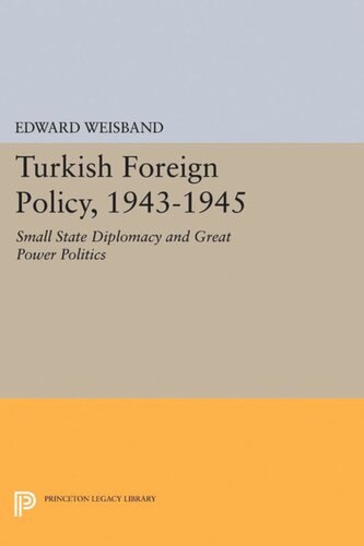 Turkish Foreign Policy 19431945 Small State Diplomacy And Great Power Politics Edward Weisband