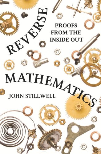 Reverse Mathematics Proofs From The Inside Out John Stillwell