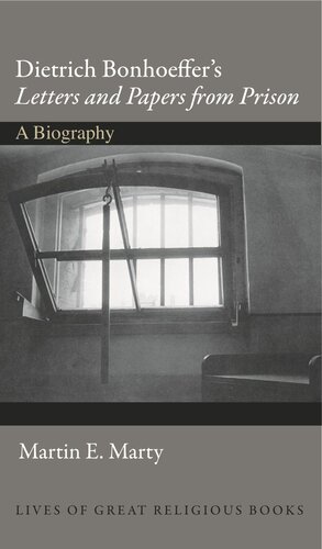 Dietrich Bonhoeffers Letters And Papers From Prison A Biography 1st Edition Martin E Marty