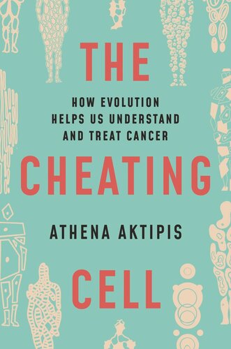 The Cheating Cell How Evolution Helps Us Understand And Treat Cancer Athena Aktipis