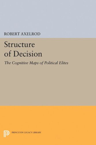 Structure Of Decision The Cognitive Maps Of Political Elites Robert Axelrod Editor