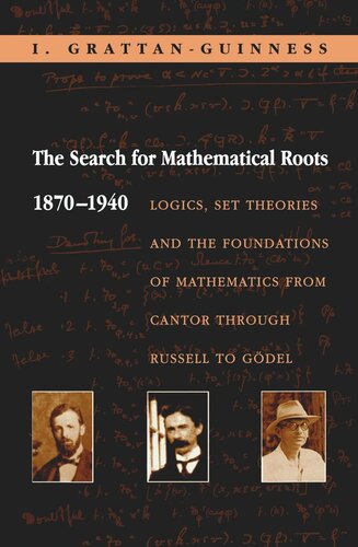 The Search For Mathematical Roots 18701940 Logics Set Theories And The Foundations Of Mathematics From Cantor Through Russell To Gdel Course Book I Grattanguinness