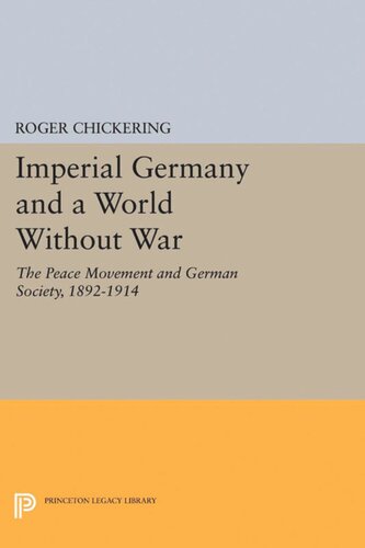 Imperial Germany And A World Without War The Peace Movement And German Society 18921914 Roger Chickering