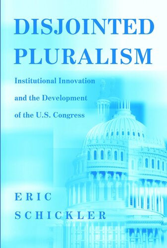 Disjointed Pluralism Institutional Innovation And The Development Of The Us Congress Core Textbook Eric Schickler