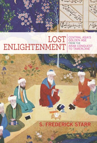 Lost Enlightenment Central Asias Golden Age From The Arab Conquest To Tamerlane S Frederick Starr
