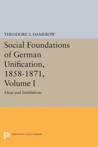 Social Foundations Of German Unification 18581871 Volume I Ideas And Institutions Theodore S Hamerow