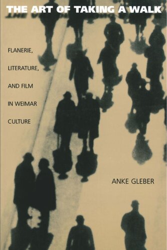 The Art Of Taking A Walk Flanerie Literature And Film In Weimar Culture Anke Gleber
