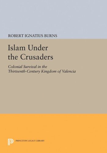 Islam Under The Crusaders Colonial Survival In The Thirteenthcentury Kingdom Of Valencia Robert Ignatius Burns