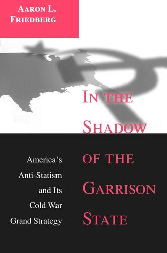 In The Shadow Of The Garrison State Americas Antistatism And Its Cold War Grand Strategy Course Book Aaron L Friedberg