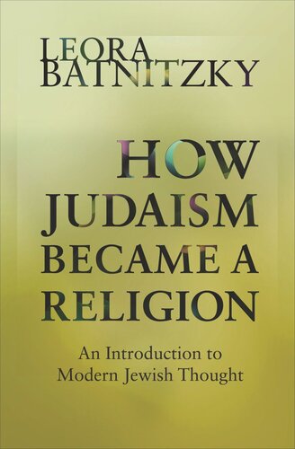 How Judaism Became A Religion An Introduction To Modern Jewish Thought Leora Batnitzky