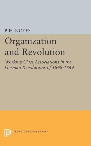 Organization And Revolution Working Class Associations In The German Revolutions Of 18481849 P H Noyes