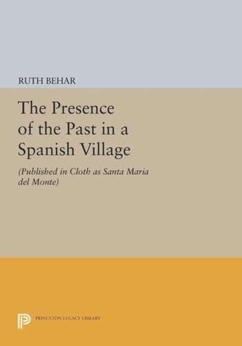 The Presence Of The Past In A Spanish Village Published In Cloth As Santa Maria Del Monte Course Book Ruth Behar