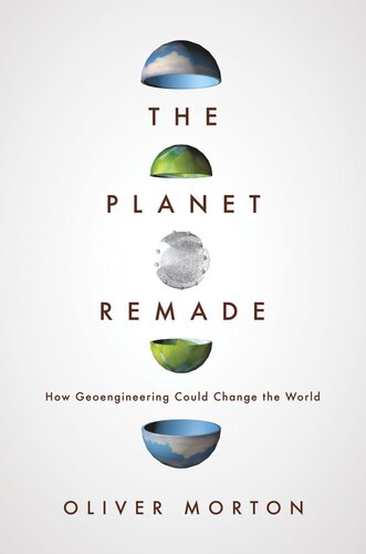 The Planet Remade How Geoengineering Could Change The World Oliver Morton