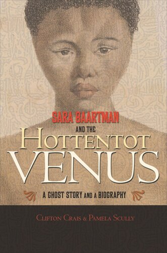 Sara Baartman And The Hottentot Venus A Ghost Story And A Biography Clifton Crais Pamela Scully