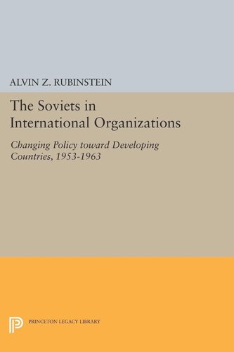 Soviets In International Organizations Changing Policy Toward Developing Countries 19531963 Alvin Z Rubinstein