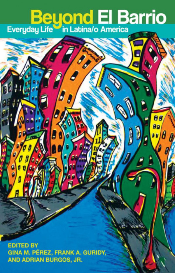 Beyond El Barrio Everyday Life In Latinao America Gina M Prez Editor Frank Guridy Editor Adrian Burgos Editor