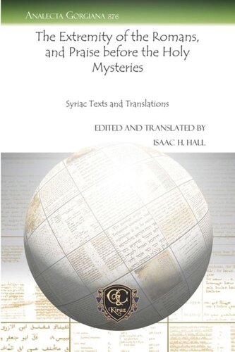The Extremity Of The Romans And Praise Before The Holy Mysteries Syriac Texts And Translations Isaac H Hall Editor