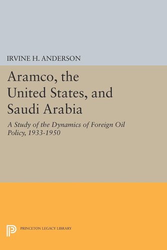 Aramco The United States And Saudi Arabia A Study Of The Dynamics Of Foreign Oil Policy 19331950 Course Book Irvine H Anderson