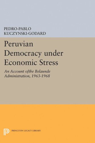 Peruvian Democracy Under Economic Stress An Account Ofthe Belande Administration 19631968 Pedropablo Kuczynskigodard