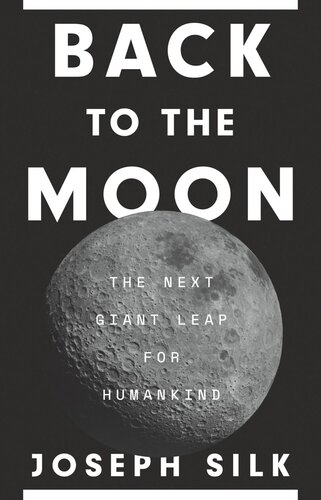 Back To The Moon The Next Giant Leap For Humankind Joseph Silk