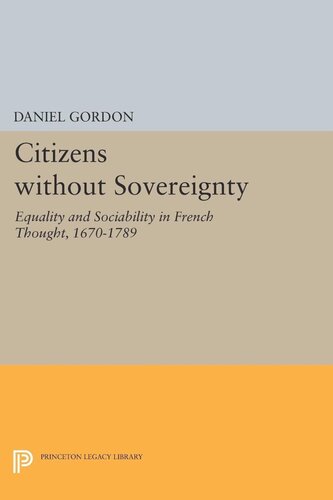 Citizens Without Sovereignty Equality And Sociability In French Thought 16701789 Daniel Gordon