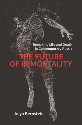 The Future Of Immortality Remaking Life And Death In Contemporary Russia Anya Bernstein