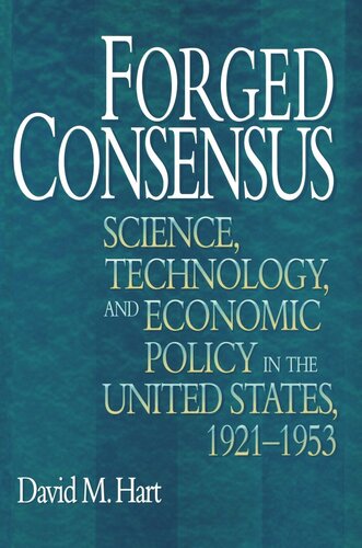 Forged Consensus Science Technology And Economic Policy In The United States 19211953 David M Hart