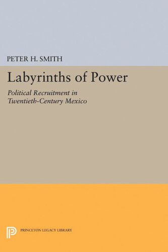 Labyrinths Of Power Political Recruitment In Twentiethcentury Mexico Peter H Smith