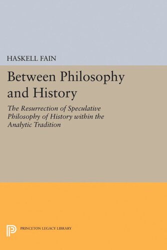 Between Philosophy And History The Resurrection Of Speculative Philosophy Of History Within The Analytic Tradition Haskell Fain