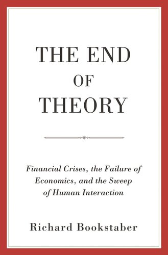 The End Of Theory Financial Crises The Failure Of Economics And The Sweep Of Human Interaction Richard Bookstaber