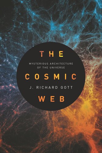 The Cosmic Web Mysterious Architecture Of The Universe J Richard Gott