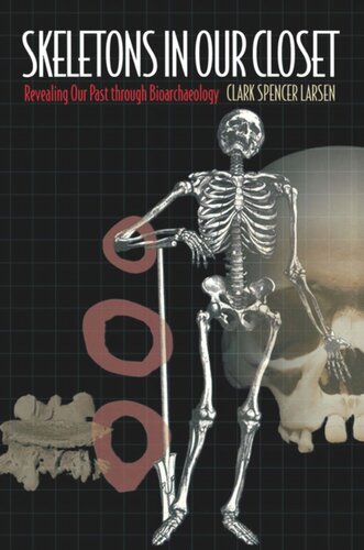 Skeletons In Our Closet Revealing Our Past Through Bioarchaeology Clark Spencer Larsen
