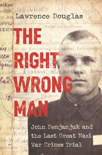 The Right Wrong Man John Demjanjuk And The Last Great Nazi War Crimes Trial Lawrence Douglas