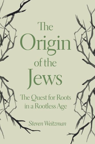 The Origin Of The Jews The Quest For Roots In A Rootless Age Steven Weitzman