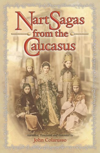 Nart Sagas From The Caucasus Myths And Legends From The Circassians Abazas Abkhaz And Ubykhs John Colarusso Editor
