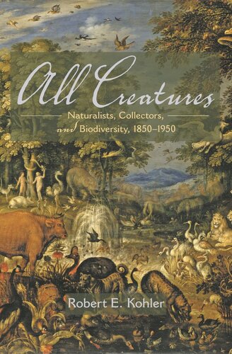 All Creatures Naturalists Collectors And Biodiversity 18501950 Course Book Robert E Kohler